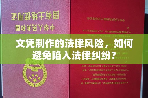 绍兴文凭制作的法律风险，如何避免陷入法律纠纷？